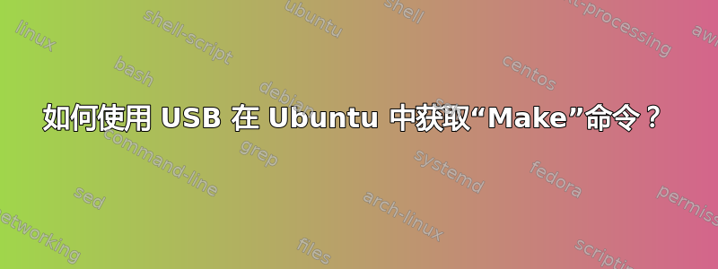 如何使用 USB 在 Ubuntu 中获取“Make”命令？