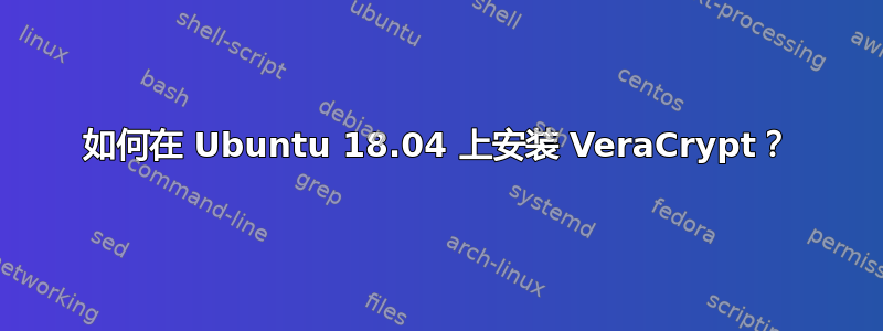 如何在 Ubuntu 18.04 上安装 VeraCrypt？