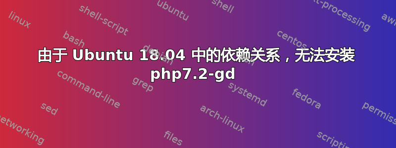 由于 Ubuntu 18.04 中的依赖关系，无法安装 php7.2-gd 