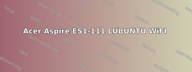 Acer Aspire ES1-111 LUBUNTU WiFI