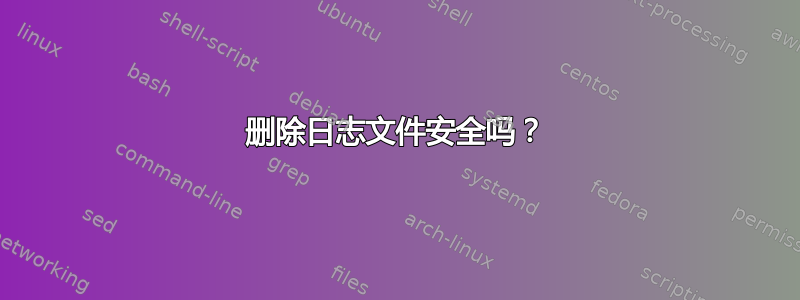 删除日志文件安全吗？