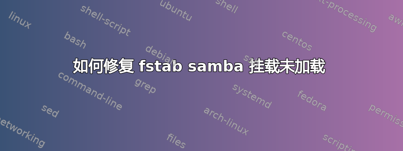 如何修复 fstab samba 挂载未加载