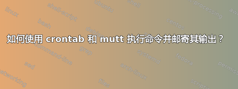 如何使用 crontab 和 mutt 执行命令并邮寄其输出？ 