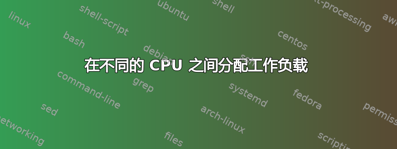 在不同的 CPU 之间分配工作负载