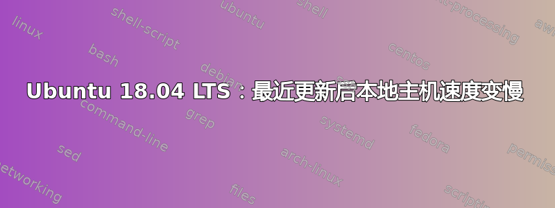 Ubuntu 18.04 LTS：最近更新后本地主机速度变慢