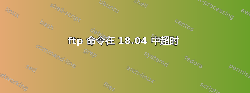 ftp 命令在 18.04 中超时