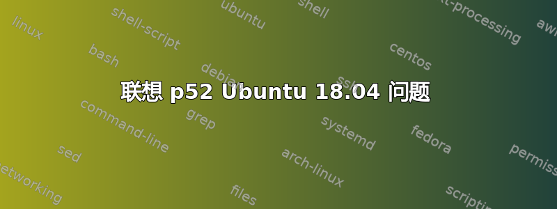 联想 p52 Ubuntu 18.04 问题