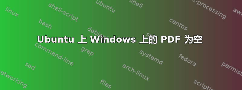 Ubuntu 上 Windows 上的 PDF 为空