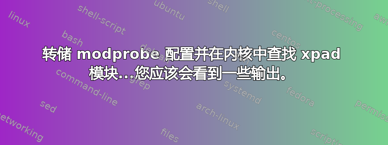 转储 modprobe 配置并在内核中查找 xpad 模块...您应该会看到一些输出。