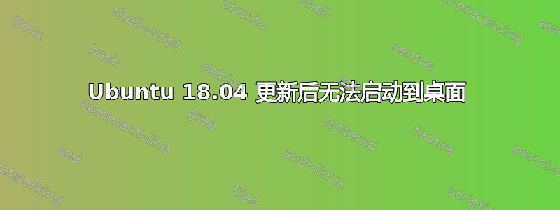 Ubuntu 18.04 更新后无法启动到桌面