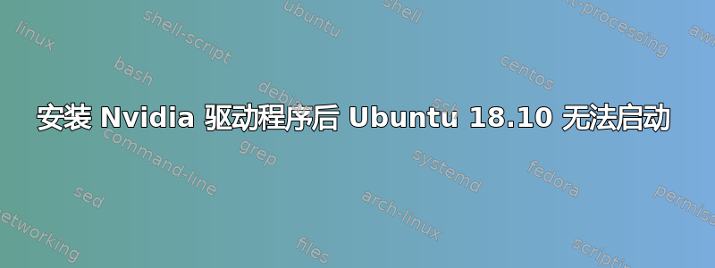 安装 Nvidia 驱动程序后 Ubuntu 18.10 无法启动