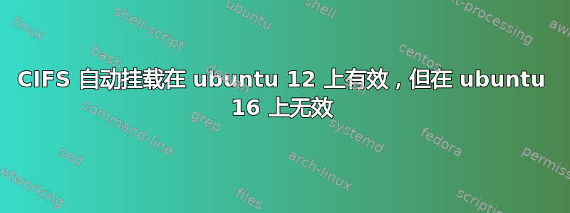 CIFS 自动挂载在 ubuntu 12 上有效，但在 ubuntu 16 上无效