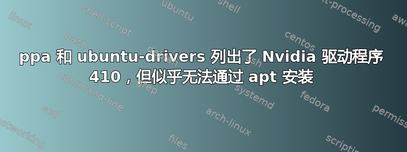 ppa 和 ubuntu-drivers 列出了 Nvidia 驱动程序 410，但似乎无法通过 apt 安装