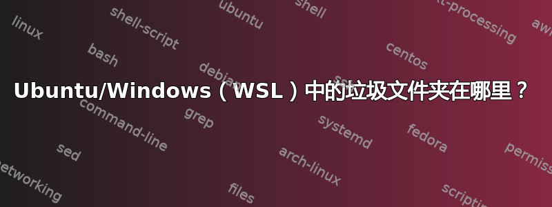 Ubuntu/Windows（WSL）中的垃圾文件夹在哪里？