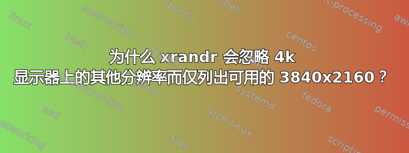 为什么 xrandr 会忽略 4k 显示器上的其他分辨率而仅列出可用的 3840x2160？