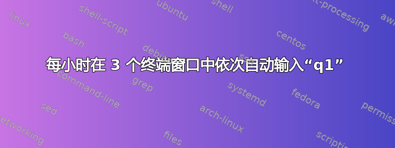 每小时在 3 个终端窗口中依次自动输入“q1”