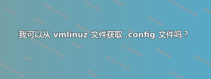 我可以从 vmlinuz 文件获取 .config 文件吗？