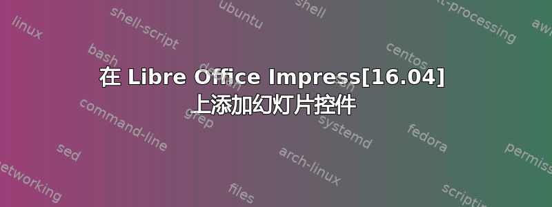 在 Libre Office Impress[16.04] 上添加幻灯片控件