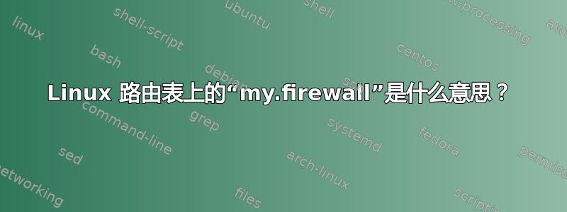 Linux 路由表上的“my.firewall”是什么意思？