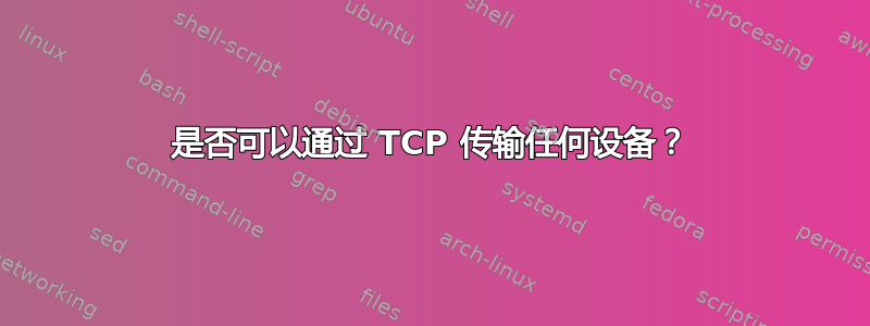 是否可以通过 TCP 传输任何设备？