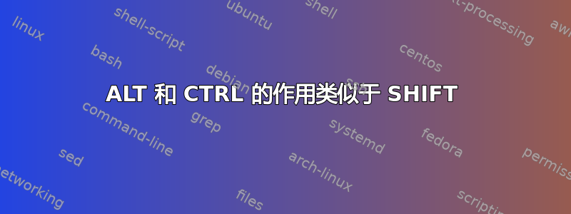 ALT 和 CTRL 的作用类似于 SHIFT