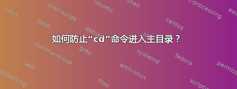 如何防止“cd”命令进入主目录？