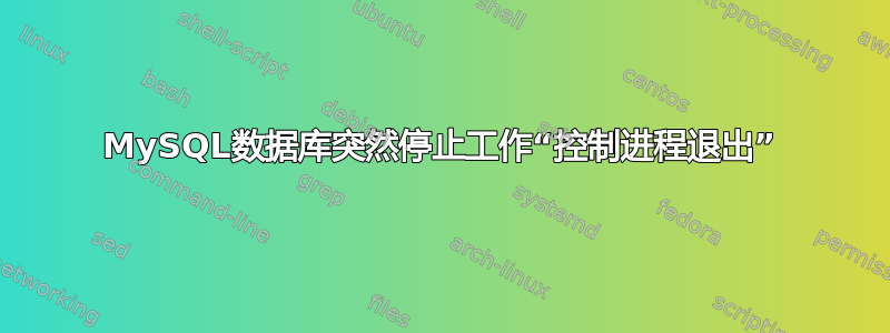 MySQL数据库突然停止工作“控制进程退出”