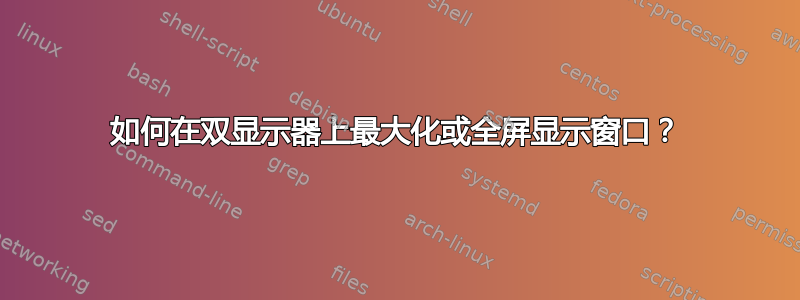 如何在双显示器上最大化或全屏显示窗口？