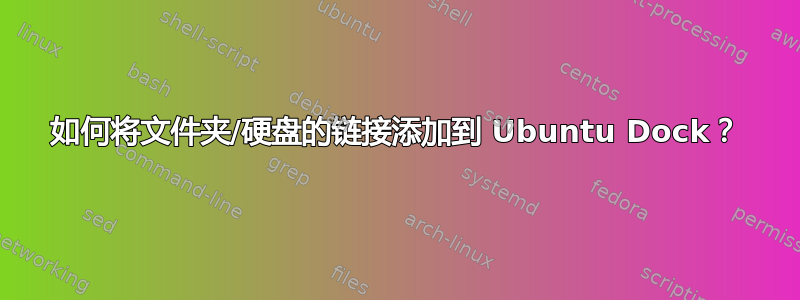 如何将文件夹/硬盘的链接添加到 Ubuntu Dock？