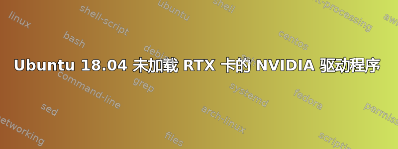 Ubuntu 18.04 未加载 RTX 卡的 NVIDIA 驱动程序