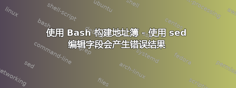 使用 Bash 构建地址簿 - 使用 sed 编辑字段会产生错误结果