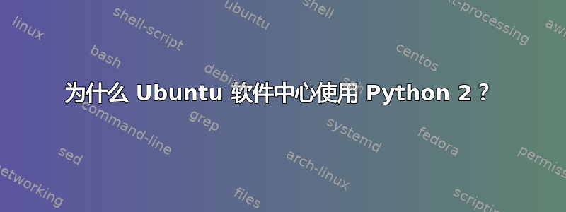 为什么 Ubuntu 软件中心使用 Python 2？