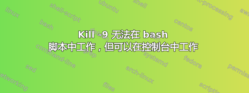 Kill -9 无法在 bash 脚本中工作，但可以在控制台中工作