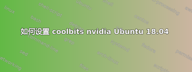 如何设置 coolbits nvidia Ubuntu 18.04