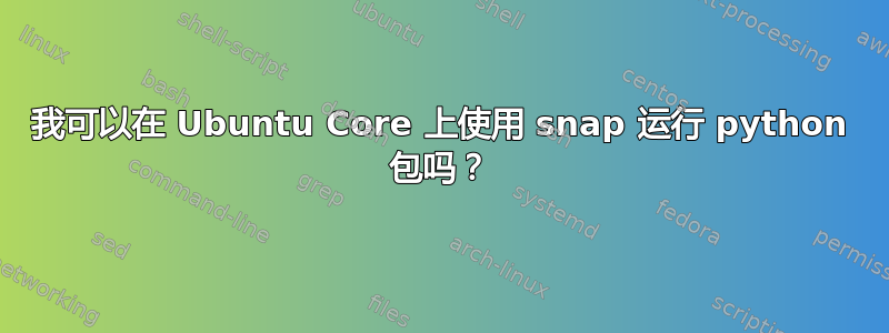 我可以在 Ubuntu Core 上使用 snap 运行 python 包吗？