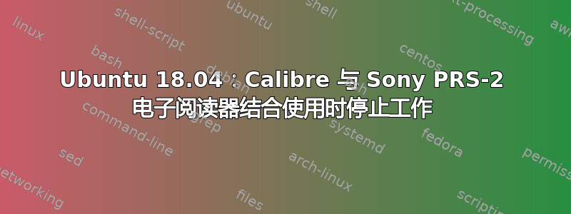 Ubuntu 18.04：Calibre 与 Sony PRS-2 电子阅读器结合使用时停止工作