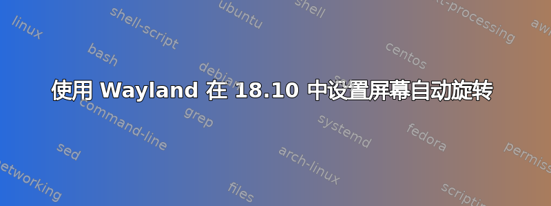 使用 Wayland 在 18.10 中设置屏幕自动旋转