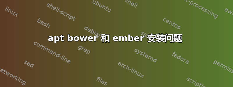 apt bower 和 ember 安装问题