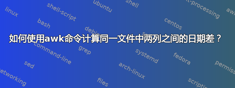 如何使用awk命令计算同一文件中两列之间的日期差？