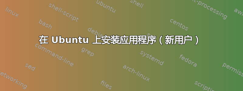 在 Ubuntu 上安装应用程序（新用户）