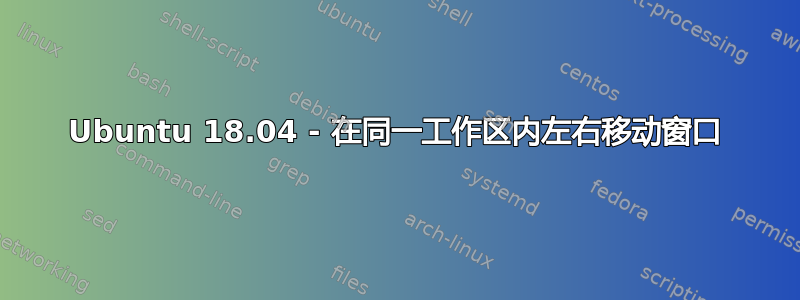 Ubuntu 18.04 - 在同一工作区内左右移动窗口