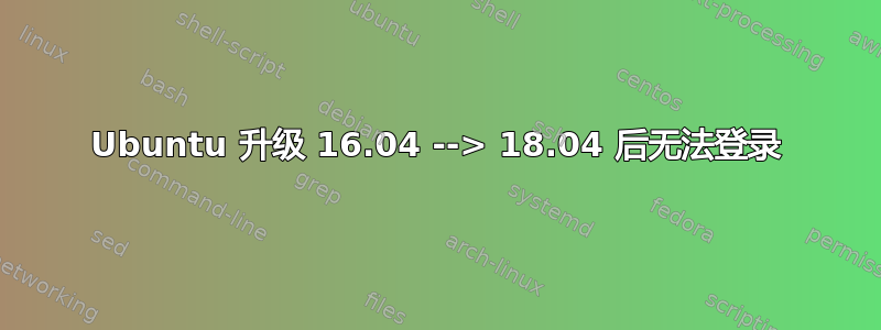 Ubuntu 升级 16.04 --> 18.04 后无法登录