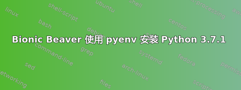 Bionic Beaver 使用 pyenv 安装 Python 3.7.1