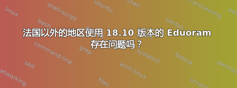 法国以外的地区使用 18.10 版本的 Eduoram 存在问题吗？