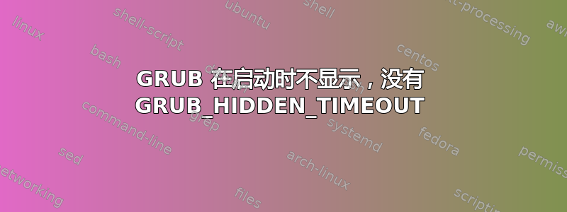 GRUB 在启动时不显示，没有 GRUB_HIDDEN_TIMEOUT