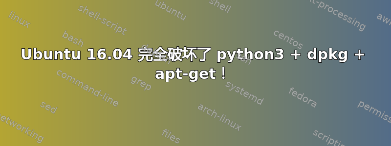 Ubuntu 16.04 完全破坏了 python3 + dpkg + apt-get！