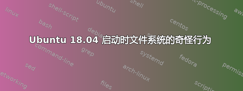 Ubuntu 18.04 启动时文件系统的奇怪行为