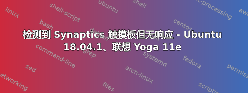 检测到 Synaptics 触摸板但无响应 - Ubuntu 18.04.1、联想 Yoga 11e