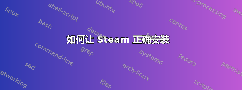 如何让 Steam 正确安装 