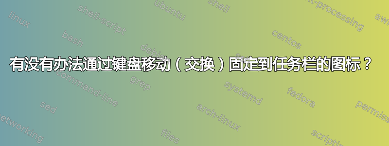 有没有办法通过键盘移动（交换）固定到任务栏的图标？